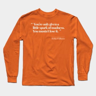 You’re only given a little spark of madness.You mustn’t lose it. Long Sleeve T-Shirt